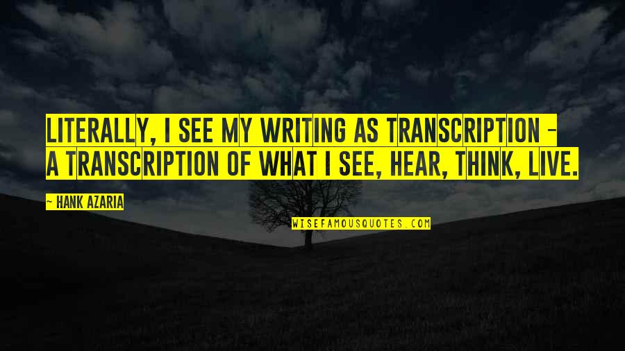 Julissa Brisman Quotes By Hank Azaria: Literally, I see my writing as transcription - Julissa Brisman Quotes By Hank Azaria: Literally, I see my writing as transcription -