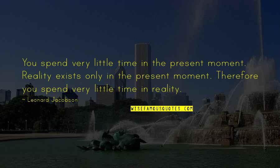 Julissa Brisman Quotes By Leonard Jacobson: You spend very little time in the present Julissa Brisman Quotes By Leonard Jacobson: You spend very little time in the present