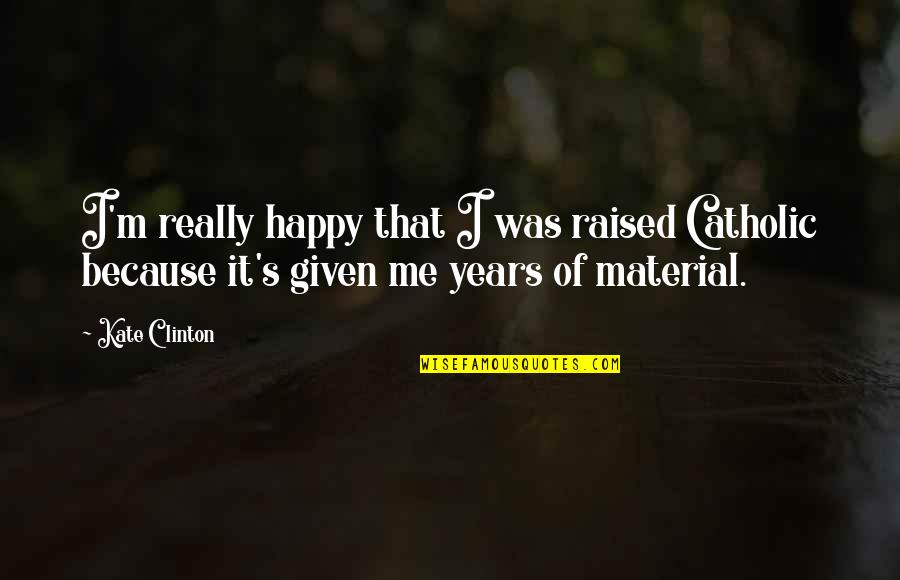 Julita Zamoic Quotes By Kate Clinton: I'm really happy that I was raised Catholic