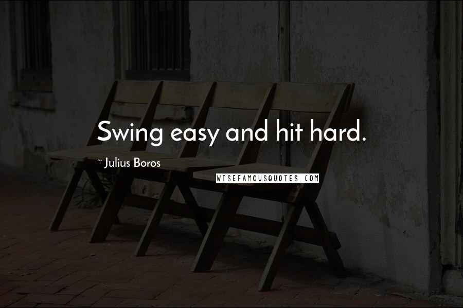 Julius Boros quotes: Swing easy and hit hard.