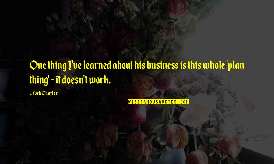 Julius Caesar Act Three Quotes By Josh Charles: One thing I've learned about his business is