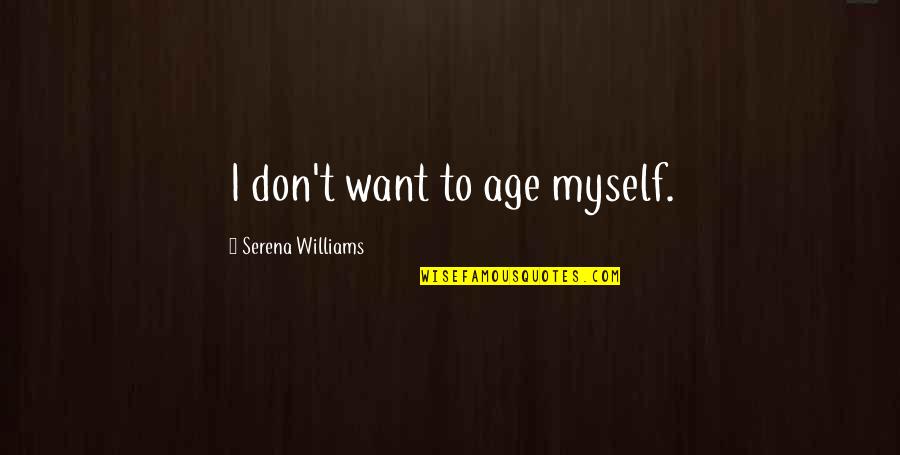 Julius Caesar Mark Antony Quotes By Serena Williams: I don't want to age myself. Julius Caesar Mark Antony Quotes By Serena Williams: I don't want to age myself.