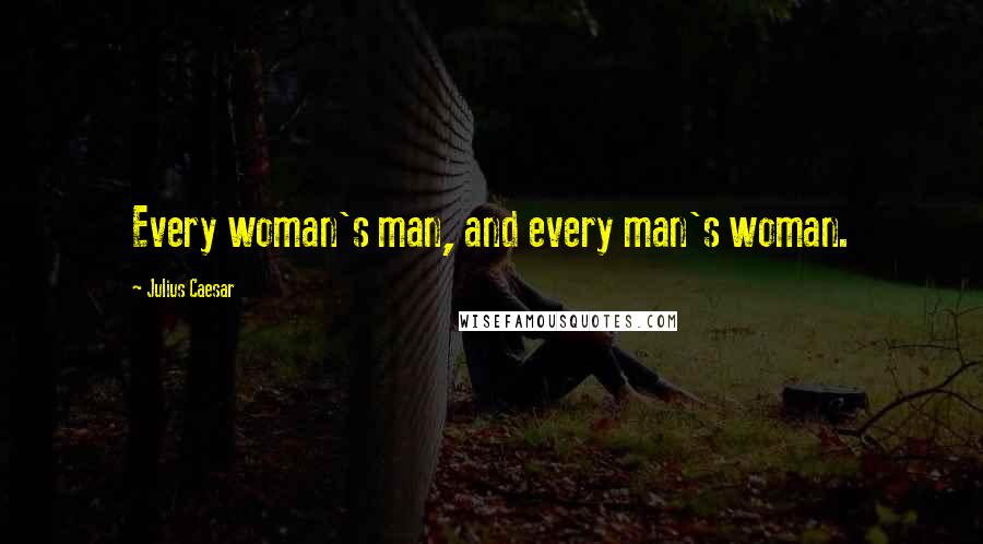 Julius Caesar quotes: Every woman's man, and every man's woman.