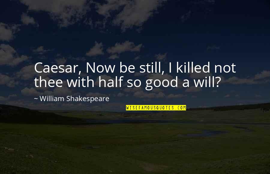 Julius Caesar William Shakespeare Brutus Quotes By William Shakespeare: Caesar, Now be still, I killed not thee