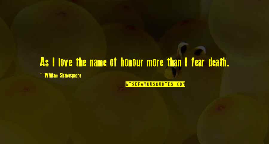 Julius Caesar's Death Quotes By William Shakespeare: As I love the name of honour more