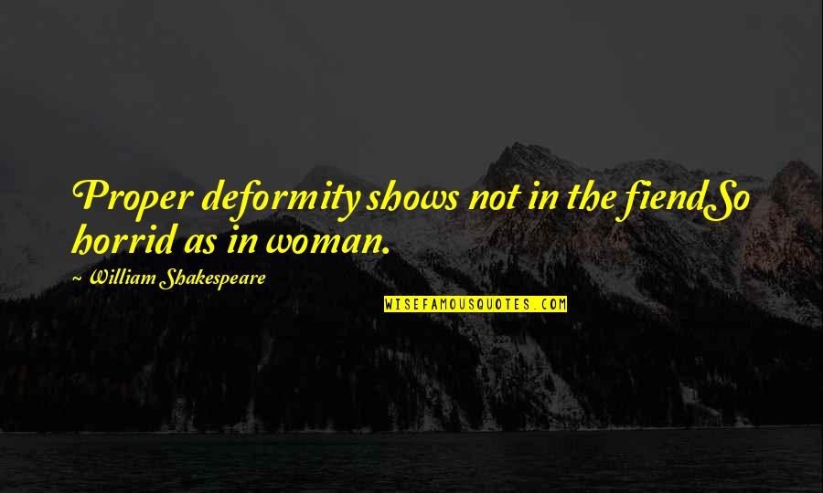 Julius Campbell Quotes By William Shakespeare: Proper deformity shows not in the fiendSo horrid