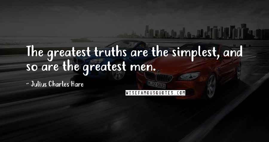 Julius Charles Hare quotes: The greatest truths are the simplest, and so are the greatest men.