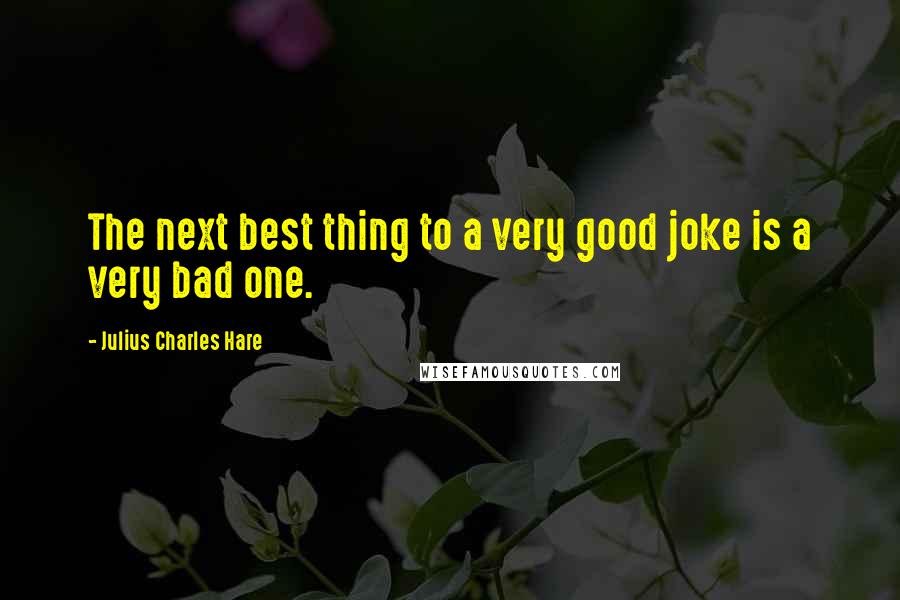 Julius Charles Hare quotes: The next best thing to a very good joke is a very bad one.