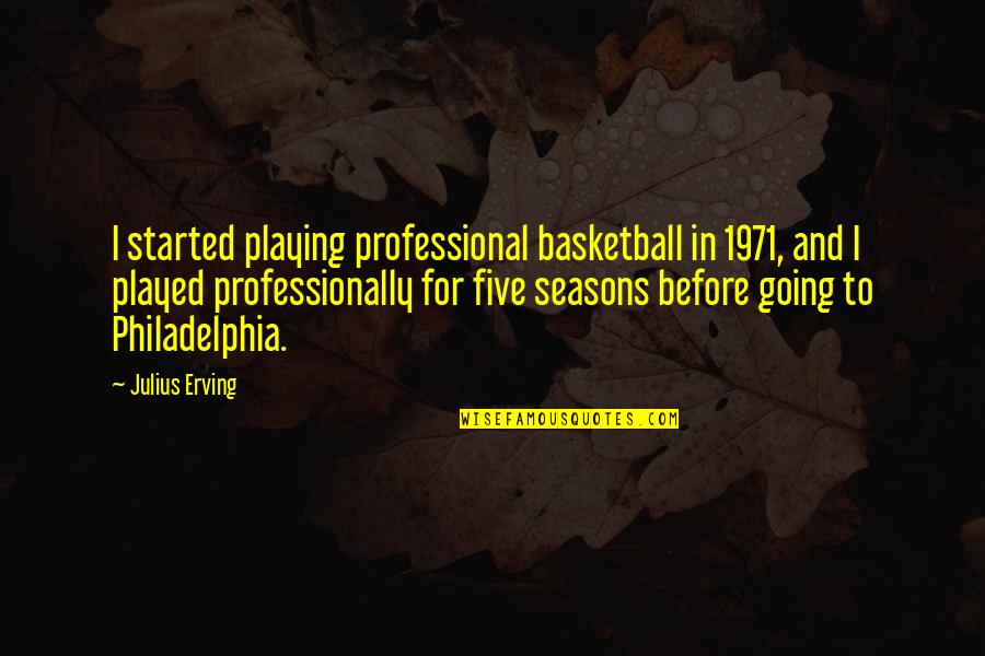 Julius Erving Quotes By Julius Erving: I started playing professional basketball in 1971, and