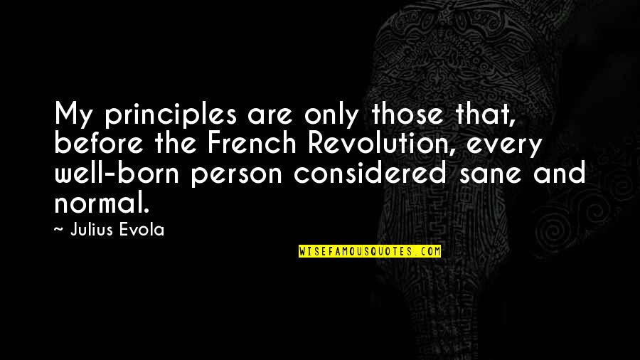 Julius Evola Quotes By Julius Evola: My principles are only those that, before the