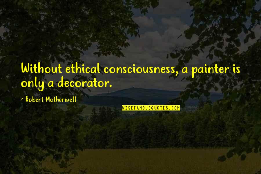 Julius Evola Quotes By Robert Motherwell: Without ethical consciousness, a painter is only a