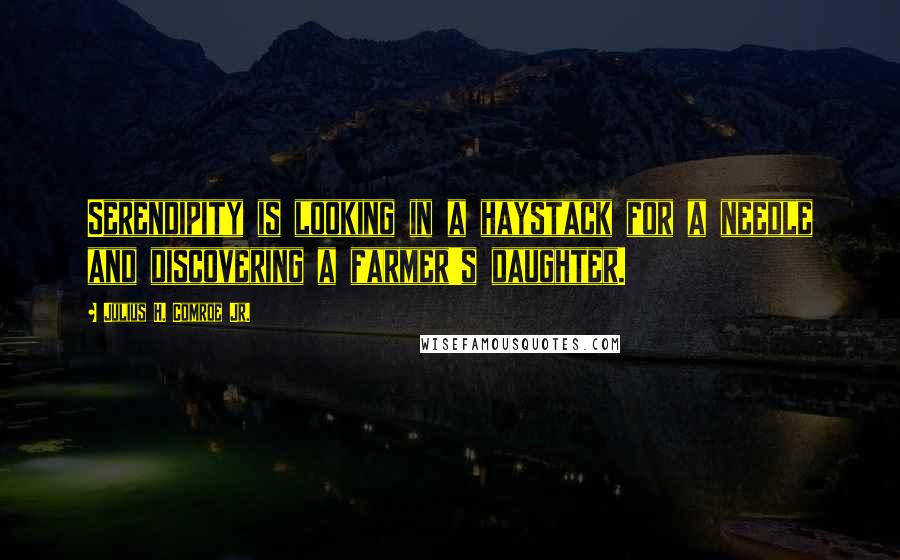 Julius H. Comroe Jr. quotes: Serendipity is looking in a haystack for a needle and discovering a farmer's daughter.