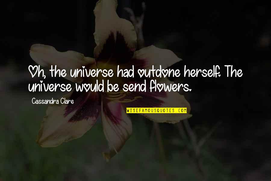 Julius Kresnik Quotes By Cassandra Clare: Oh, the universe had outdone herself. The universe