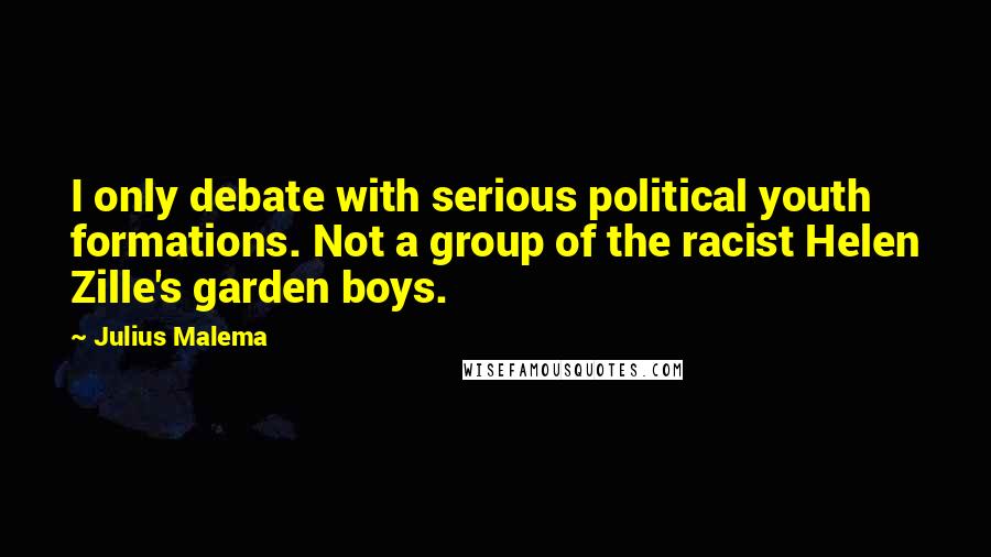Julius Malema quotes: I only debate with serious political youth formations. Not a group of the racist Helen Zille's garden boys.