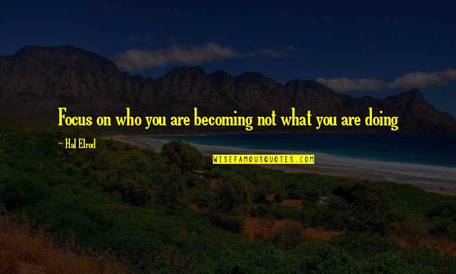 Julius Nyerere Wise Quotes By Hal Elrod: Focus on who you are becoming not what