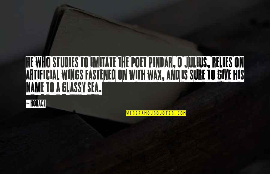 Julius Quotes By Horace: He who studies to imitate the poet Pindar, Julius Quotes By Horace: He who studies to imitate the poet Pindar,