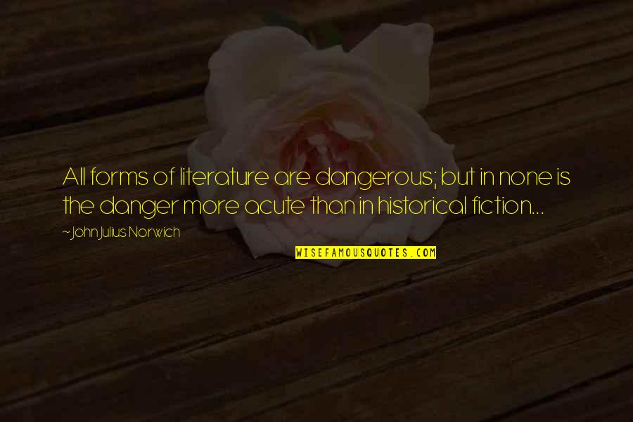 Julius Quotes By John Julius Norwich: All forms of literature are dangerous; but in Julius Quotes By John Julius Norwich: All forms of literature are dangerous; but in