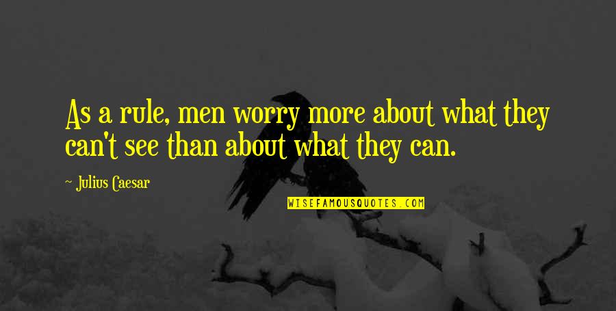 Julius Quotes By Julius Caesar: As a rule, men worry more about what
