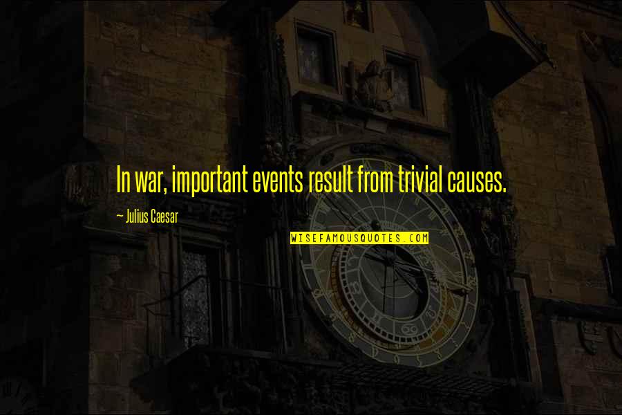 Julius Quotes By Julius Caesar: In war, important events result from trivial causes. Julius Quotes By Julius Caesar: In war, important events result from trivial causes.