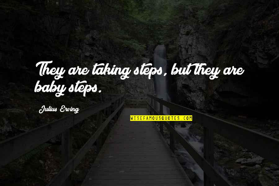 Julius Quotes By Julius Erving: They are taking steps, but they are baby Julius Quotes By Julius Erving: They are taking steps, but they are baby