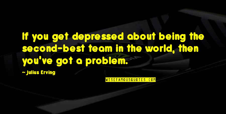 Julius Quotes By Julius Erving: If you get depressed about being the second-best Julius Quotes By Julius Erving: If you get depressed about being the second-best