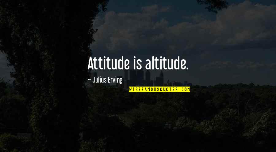 Julius Quotes By Julius Erving: Attitude is altitude. Julius Quotes By Julius Erving: Attitude is altitude.