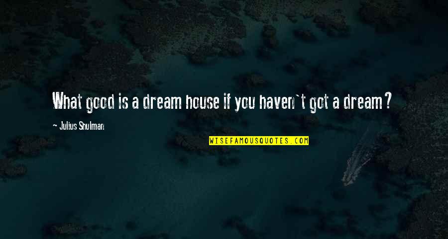 Julius Quotes By Julius Shulman: What good is a dream house if you Julius Quotes By Julius Shulman: What good is a dream house if you