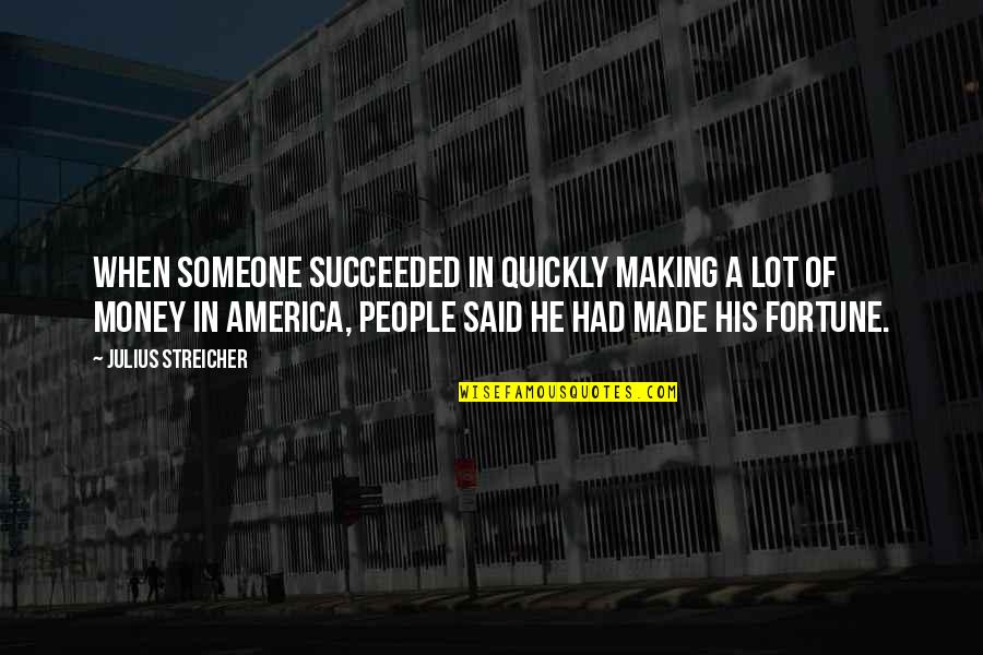Julius Quotes By Julius Streicher: When someone succeeded in quickly making a lot Julius Quotes By Julius Streicher: When someone succeeded in quickly making a lot