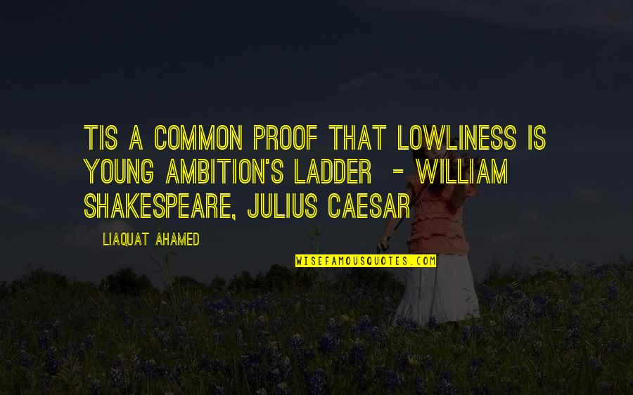 Julius Quotes By Liaquat Ahamed: Tis a common proof That lowliness is young