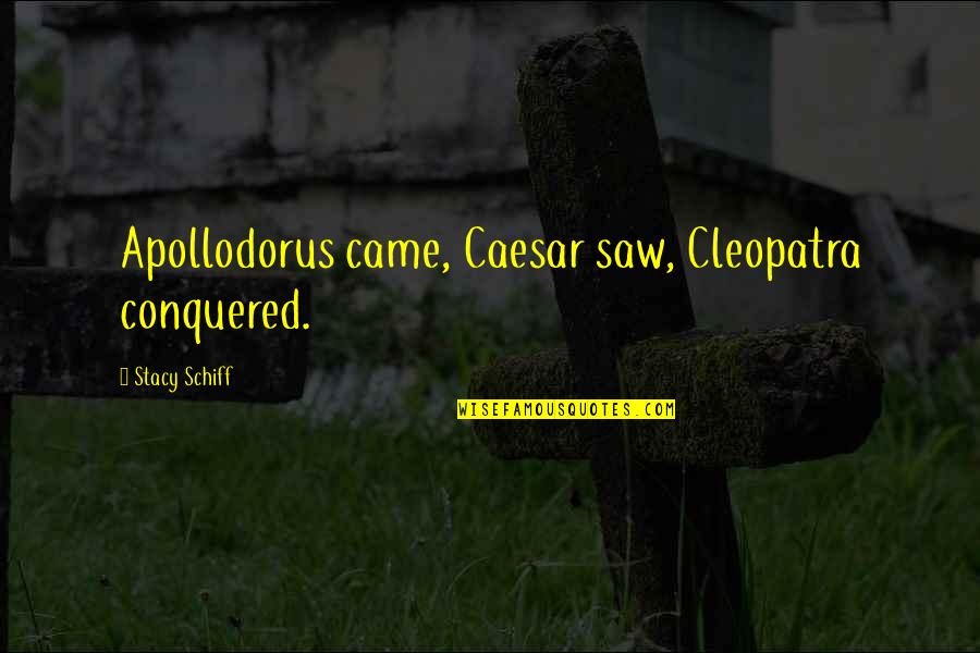 Julius Quotes By Stacy Schiff: Apollodorus came, Caesar saw, Cleopatra conquered.