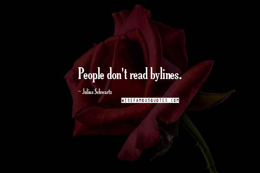 Julius Schwartz quotes: People don't read bylines.