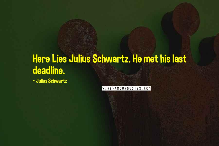 Julius Schwartz quotes: Here Lies Julius Schwartz. He met his last deadline.