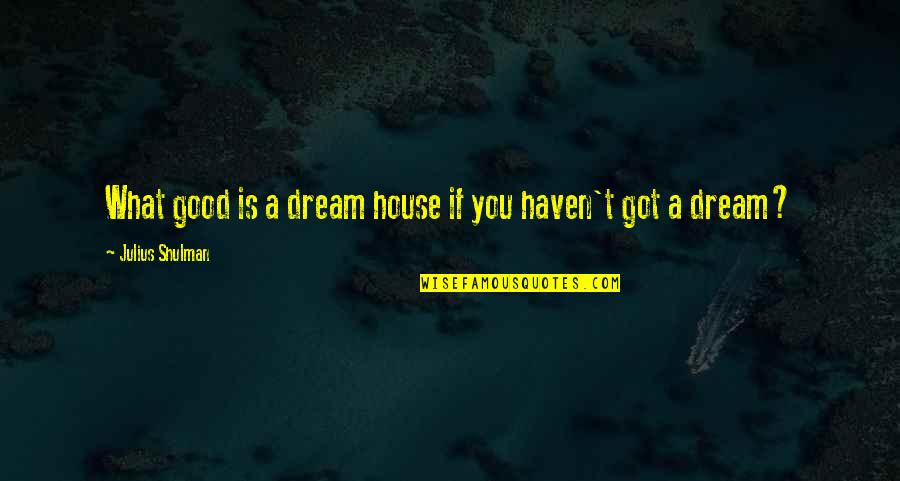 Julius Shulman Quotes By Julius Shulman: What good is a dream house if you
