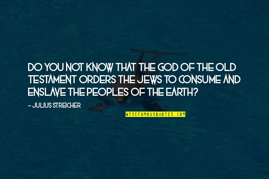 Julius Streicher Quotes By Julius Streicher: Do you not know that the God of