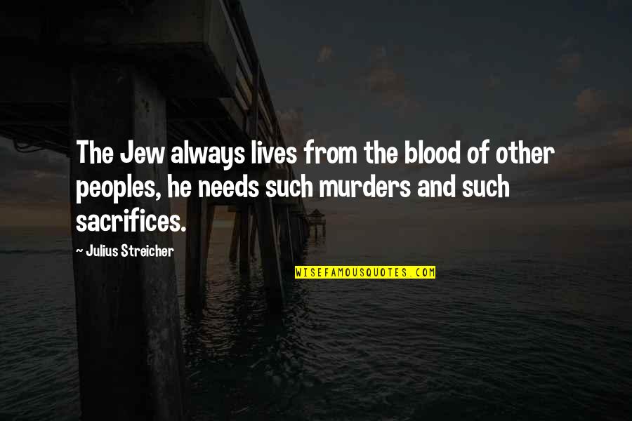 Julius Streicher Quotes By Julius Streicher: The Jew always lives from the blood of