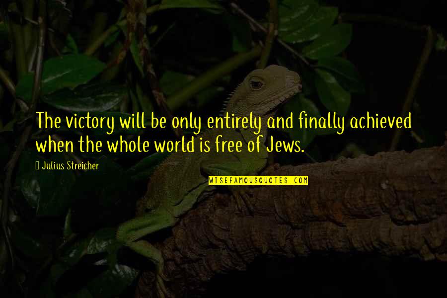 Julius Streicher Quotes By Julius Streicher: The victory will be only entirely and finally