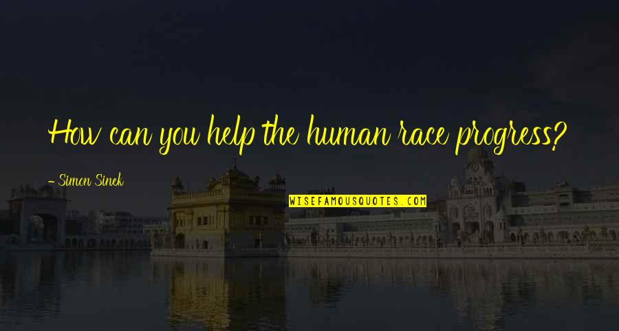Julius Thick Of It Quotes By Simon Sinek: How can you help the human race progress? Julius Thick Of It Quotes By Simon Sinek: How can you help the human race progress?