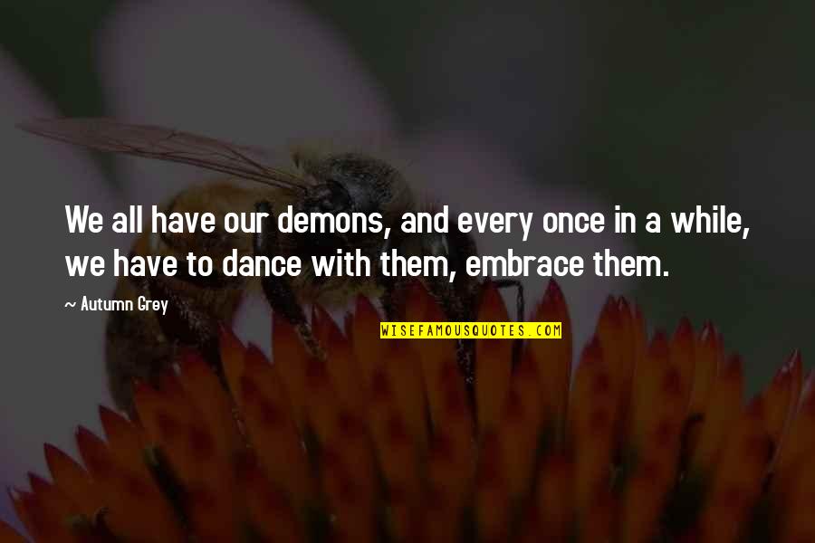 Jullien Gordon Quotes By Autumn Grey: We all have our demons, and every once Jullien Gordon Quotes By Autumn Grey: We all have our demons, and every once