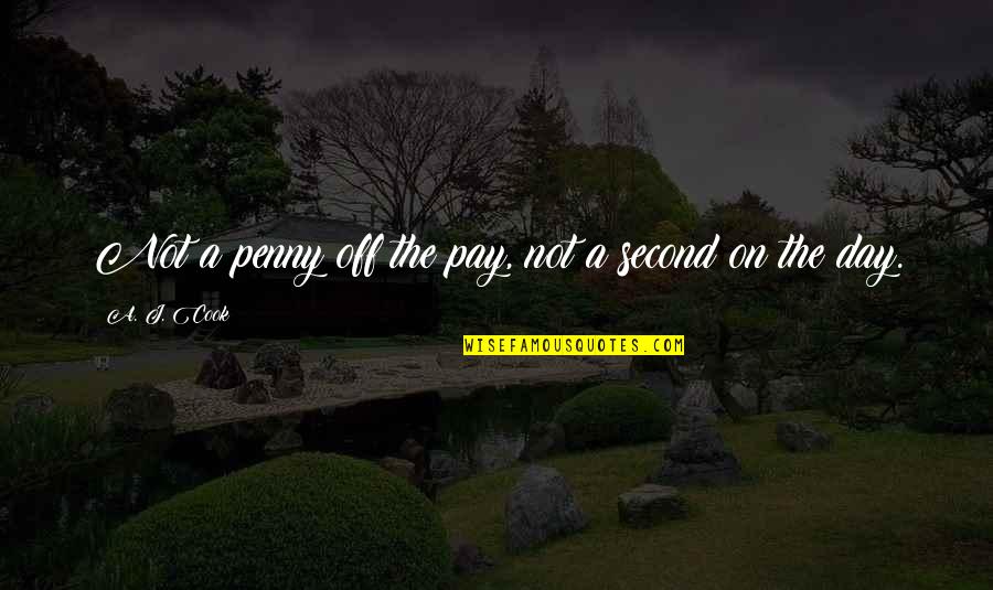 Jullien Hough Quotes By A. J. Cook: Not a penny off the pay, not a Jullien Hough Quotes By A. J. Cook: Not a penny off the pay, not a