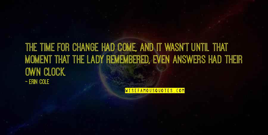 Jullien Hough Quotes By Erin Cole: The time for change had come, and it Jullien Hough Quotes By Erin Cole: The time for change had come, and it