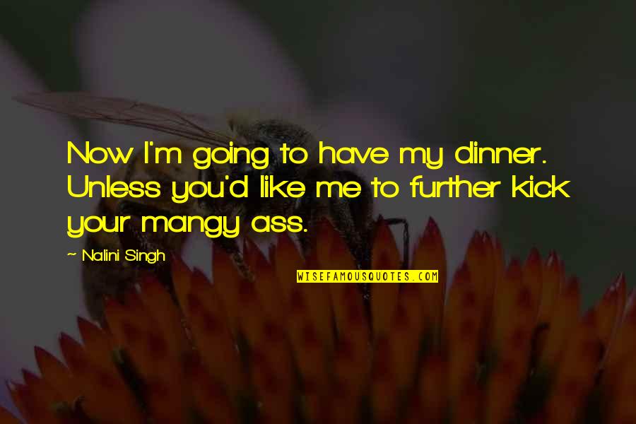 Jullien Hough Quotes By Nalini Singh: Now I'm going to have my dinner. Unless Jullien Hough Quotes By Nalini Singh: Now I'm going to have my dinner. Unless
