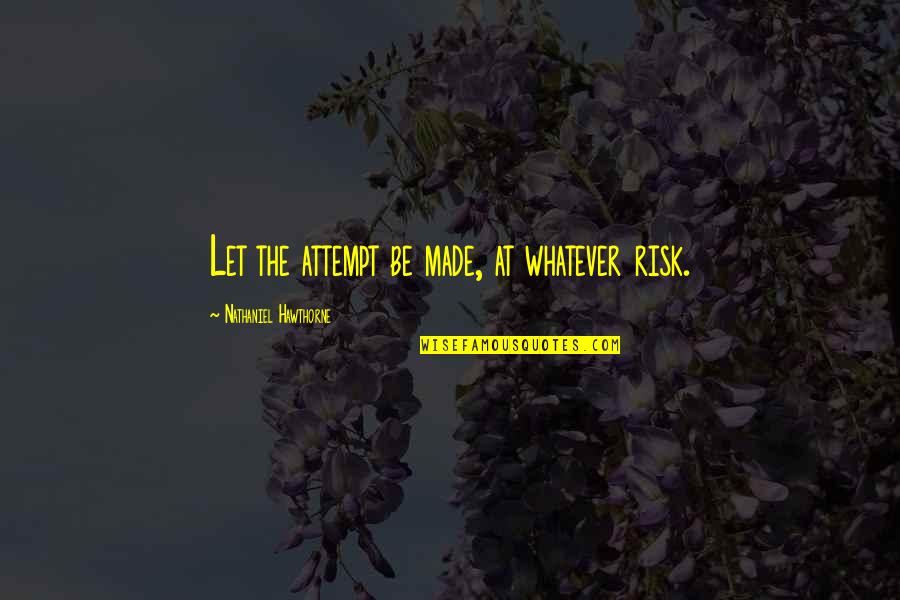 Jullien Hough Quotes By Nathaniel Hawthorne: Let the attempt be made, at whatever risk. Jullien Hough Quotes By Nathaniel Hawthorne: Let the attempt be made, at whatever risk.