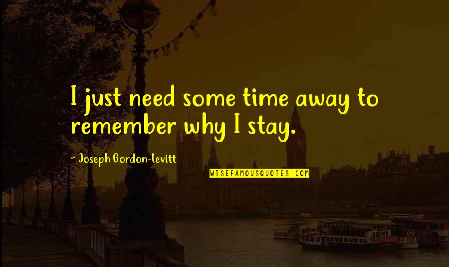 Jullundur Cantt Quotes By Joseph Gordon-Levitt: I just need some time away to remember