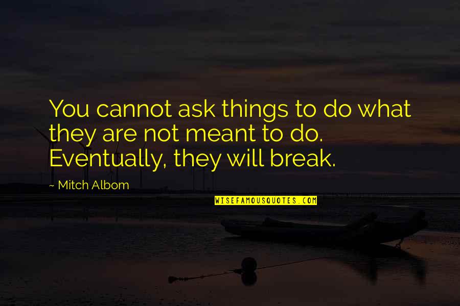 Jullundur Cantt Quotes By Mitch Albom: You cannot ask things to do what they