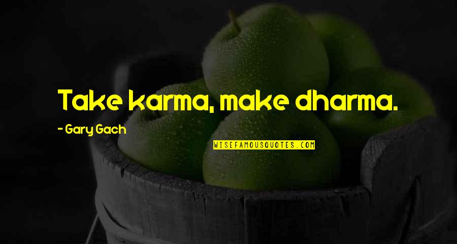 Jullundur01 Quotes By Gary Gach: Take karma, make dharma. Jullundur01 Quotes By Gary Gach: Take karma, make dharma.