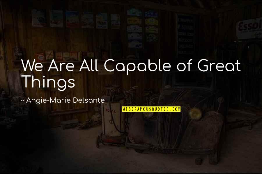 Julot Wood Quotes By Angie-Marie Delsante: We Are All Capable of Great Things