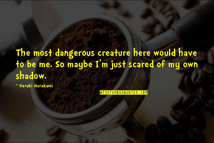 Julun Yeti Reshimgathi Quotes By Haruki Murakami: The most dangerous creature here would have to