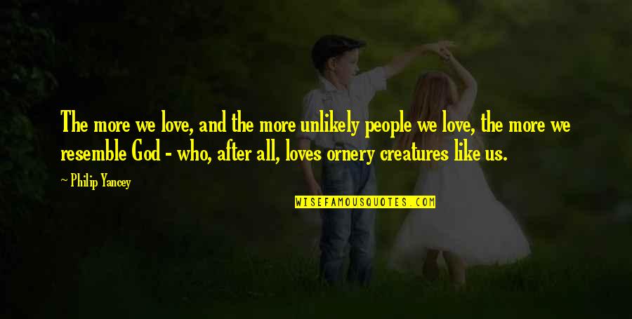 Julver Quotes By Philip Yancey: The more we love, and the more unlikely Julver Quotes By Philip Yancey: The more we love, and the more unlikely