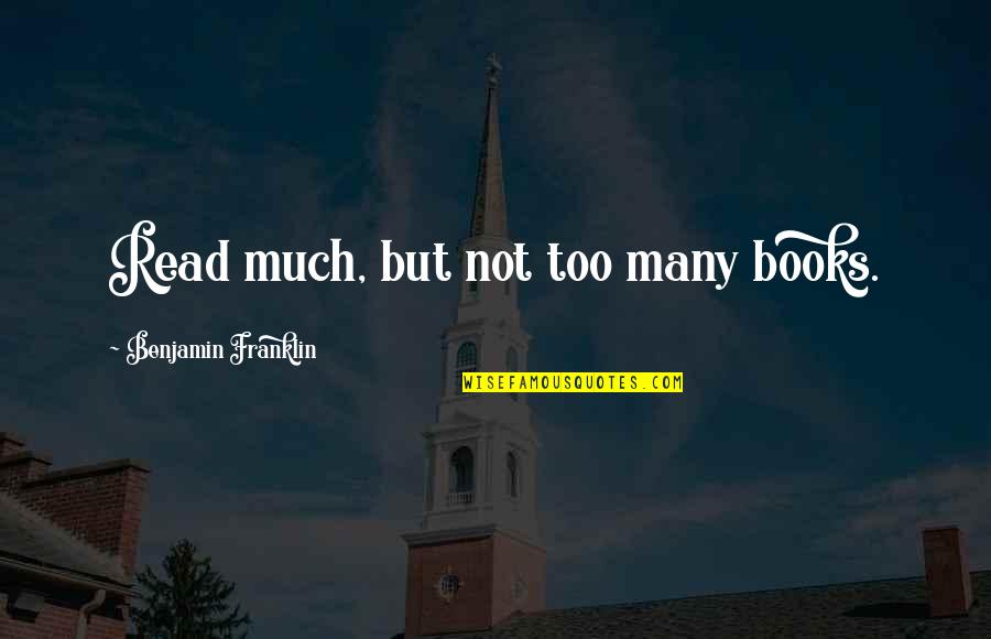 July 1 Quotes By Benjamin Franklin: Read much, but not too many books.