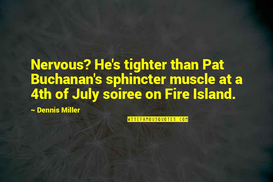 July 1 Quotes By Dennis Miller: Nervous? He's tighter than Pat Buchanan's sphincter muscle